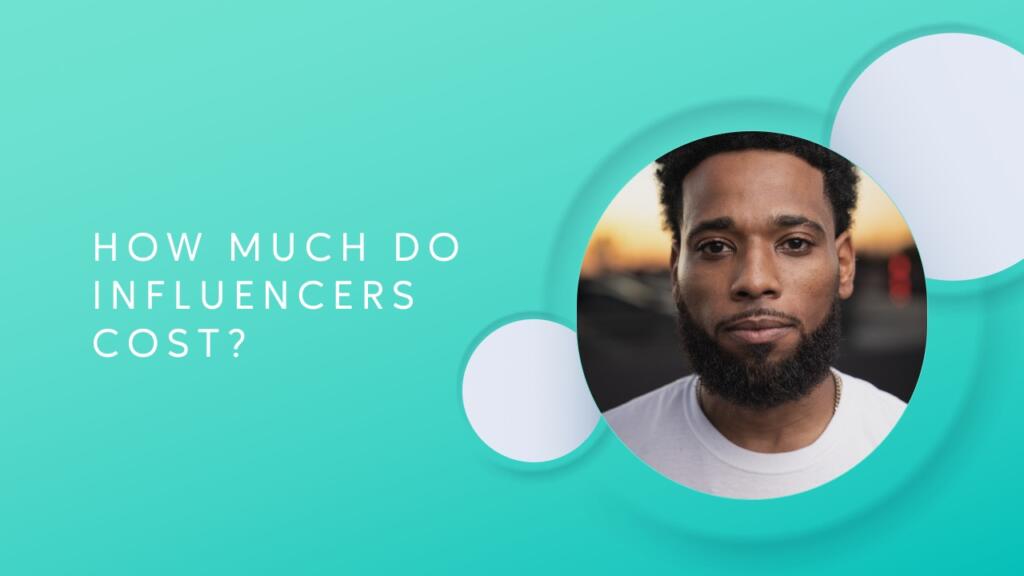 How Much Do Influencers Cost? Here’s How to Determine Your Rate