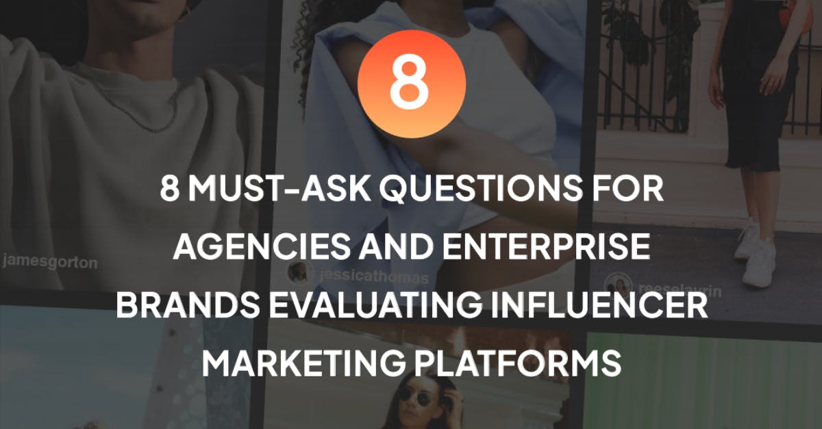 8 Must ask Questions for Agencies and Enterprise Brands Evaluating Influencer Marketing Platform